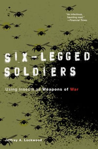 Six-Legged Soldiers : Using Insects as Weapons of War - Jeffrey A. Lockwood