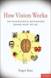 How Vision Works : The Physiological Mechanisms Behind What We See - Nigel Daw