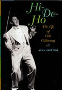 Hi-de-ho: The Life of Cab Calloway : The Life of Cab Calloway - Alyn Shipton