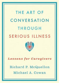 The Art of Conversation Through Serious Illness : Lessons for Caregivers - Richard McQuellon