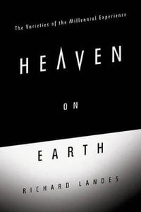 Heaven on Earth : The Varieties of the Millennial Experience - Richard Landes