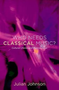 Who Needs Classical Music? : Cultural Choice and Musical Value - Julian Johnson