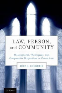 Law, Person, and Community : Philosophical, Theological, and Comparative Perspectives on Canon Law - John J. Coughlin