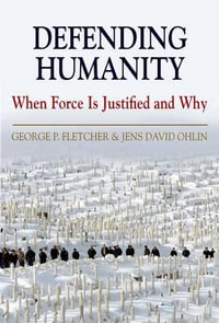 Defending Humanity : When Force is Justified and Why - George P. Fletcher