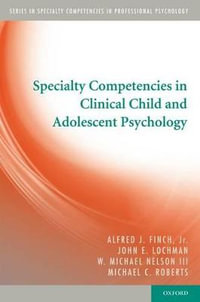 Specialty Competencies in Clinical Child and Adolescent Psychology : Specialty Competencies in Professional Psychology - Jr., Alfred J. Finch