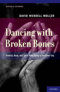 Dancing with Broken Bones : Poverty, Race, and Spirit-filled Dying in the Inner City - David Wendell Moller