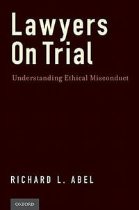 Lawyers on Trial : Understanding Ethical Misconduct - Richard L. Abel