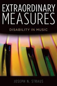 Extraordinary Measures : Disability in Music - Joseph N. Straus