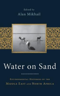 Water on Sand : Environmental Histories of the Middle East and North Africa - Alan Mikhail