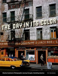 Day in Its Color : Charles Cushman's Photographic Journey Through a Vanishing America - Eric Sandweiss