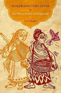 Contradictory Lives : Baul Women in India and Bangladesh - Lisa I. Knight