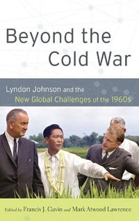 Beyond the Cold War : Lyndon Johnson and the New Global Challenges of the 1960s - Francis J. Gavin