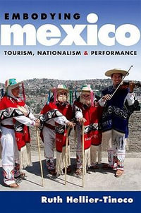 Embodying Mexico : Tourism, Nationalism & Performance - Ruth Hellier-Tinoco