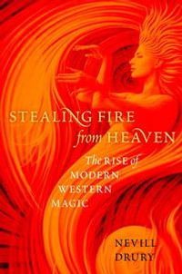 Stealing Fire from Heaven : The Rise of Modern Western Magic - Nevill Drury