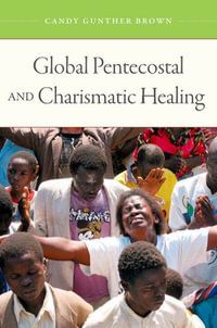 Global Pentecostal and Charismatic Healing - Candy Gunther Brown