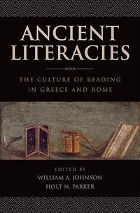 Ancient Literacies : The Culture of Reading in Greece and Rome - William A. Jr. Johnson