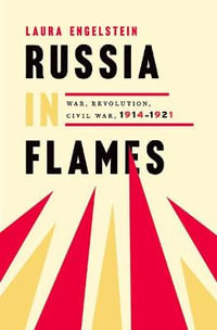 Russia in Flames : War, Revolution, Civil War, 1914 - 1921 - Laura Engelstein