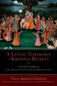 Living Theology of Krishna Bhakti : Essential Teachings of A. C. Bhaktivedanta Swami Prabhupada - Tamal Krishna Goswami