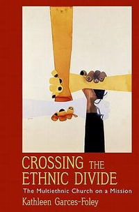 Crossing the Ethnic Divide : The Multiethnic Church on a Mission - Kathleen Garces-Foley