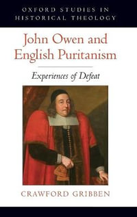 John Owen and English Puritanism : Experiences of Defeat - Crawford Gribben