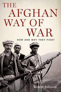 Afghan Way of War : How and Why They Fight - Robert Johnson