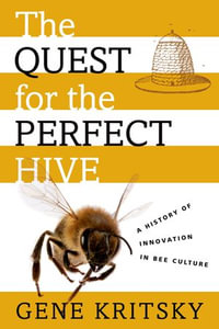 The Quest for the Perfect Hive : A History of Innovation in Bee Culture - Gene Kritsky