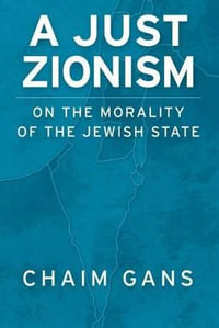 A Just Zionism : On the Morality of the Jewish State - Chaim Gans