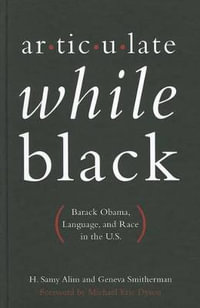 Articulate While Black : Barack Obama, Language, and Race in the U.S. - H. Samy Alim