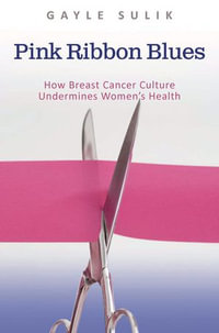 Pink Ribbon Blues : How Breast Cancer Culture Undermines Women's Health - Gayle A. Sulik