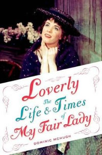 Loverly : The Life and Times of My Fair Lady - Dominic McHugh