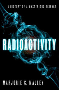 Radioactivity : A History of a Mysterious Science - Marjorie C. Malley