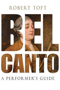 Bel Canto : A Performer's Guide - Robert Toft