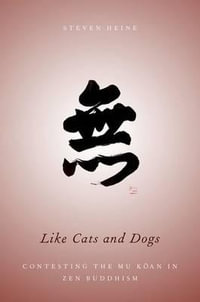 Like Cats and Dogs : Contesting the Mu Koan in Zen Buddhism - Steven Heine