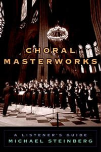 Choral Masterworks : A Listener's Guide - Michael Steinberg