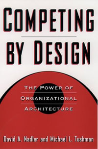 Competing by Design : The Power of Organizational Architecture - David Nadler