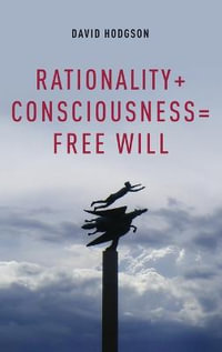 Rationality + Consciousness = Free Will : Philosophy of Mind Series - David Hodgson