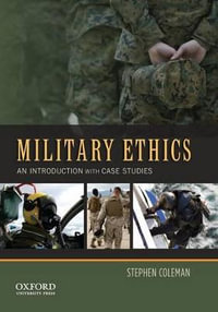 Military Ethics : An Introduction with Case Studies - Stephen Coleman