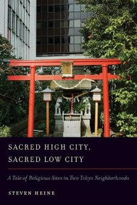 Sacred High City, Sacred Low City : A Tale of Religious Sites in Two Tokyo Neighbourhoods - Steven Heine