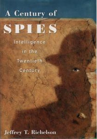 A Century of Spies : Intelligence in the Twentieth Century - Jeffery T. Richelson