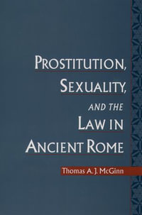 Prostitution, Sexuality, and the Law in Ancient Rome - Thomas A. J. McGinn