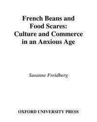 French Beans and Food Scares : Culture and Commerce in an Anxious Age - Susanne Freidberg