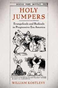 Holy Jumpers : Evangelicals and Radicals in Progressive Era America - William Kostlevy