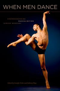 When Men Dance : Choreographing Masculinities Across Borders - Jennifer Fisher