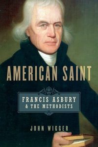 American Saint : Francis Asbury and the Methodists - John Wigger