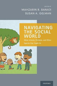 Navigating the Social World : What Infants, Children, and Other Species Can Teach Us - Mahzarin R. Banaji