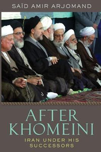 After Khomeini : Iran Under His Successors - Said Amir Arjomand