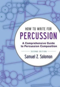 How to Write for Percussion : A Comprehensive Guide to Percussion Composition - Samuel Z. Solomon