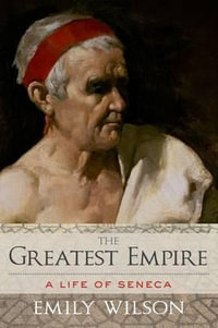 Greatest Empire : A Life of Seneca - Emily Wilson