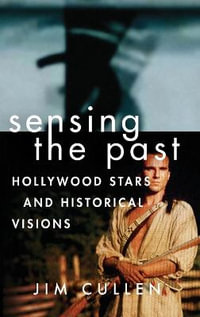 Sensing the Past : Hollywood Stars and Historical Visions - Jim Cullen