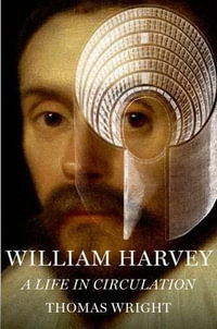 William Harvey : A Life in Circulation - Thomas Wright